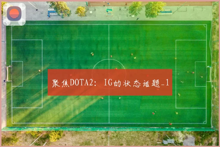 聚焦DOTA2：IG的状态话题_1